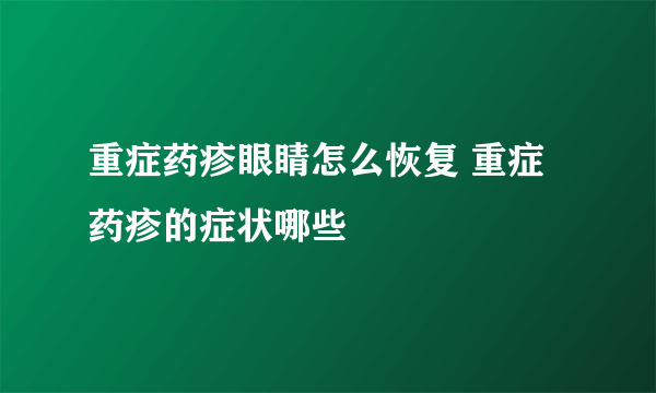 重症药疹眼睛怎么恢复 重症药疹的症状哪些
