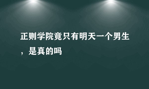 正则学院竟只有明天一个男生，是真的吗