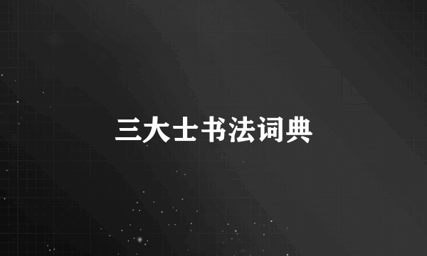 三大士书法词典