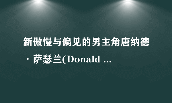 新傲慢与偏见的男主角唐纳德·萨瑟兰(Donald Sutherland)的资料