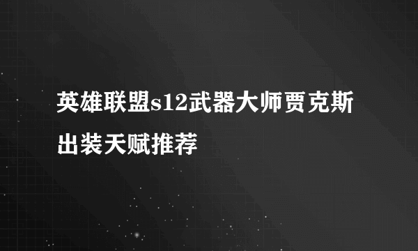 英雄联盟s12武器大师贾克斯出装天赋推荐