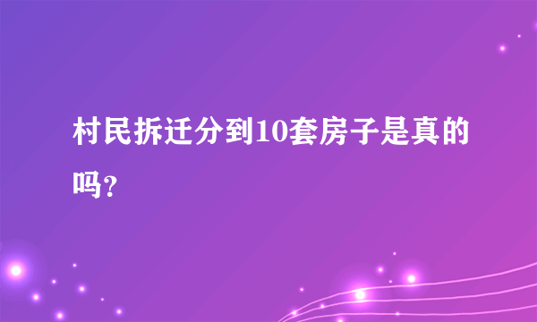 村民拆迁分到10套房子是真的吗？