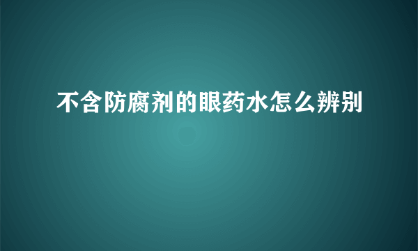 不含防腐剂的眼药水怎么辨别