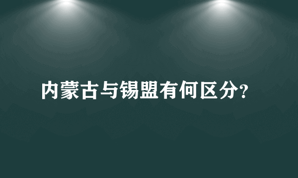内蒙古与锡盟有何区分？