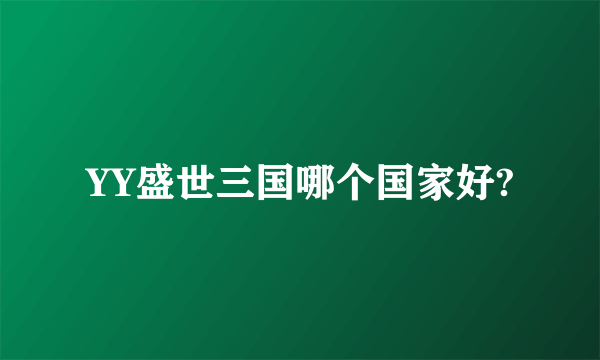YY盛世三国哪个国家好?
