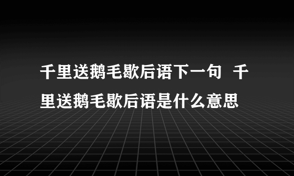 千里送鹅毛歇后语下一句  千里送鹅毛歇后语是什么意思