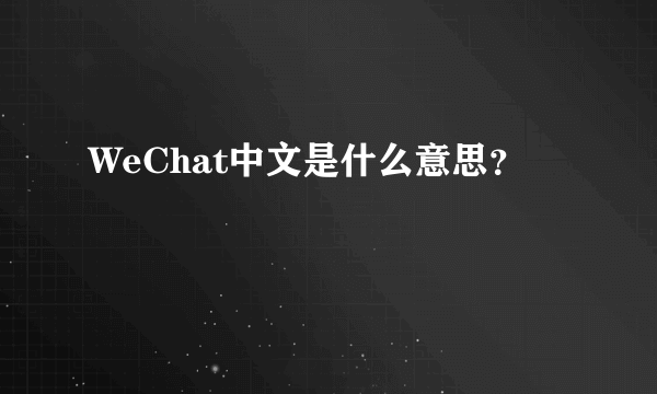 WeChat中文是什么意思？