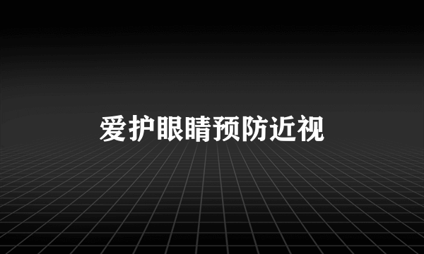 爱护眼睛预防近视