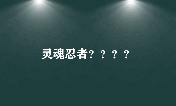 灵魂忍者？？？？