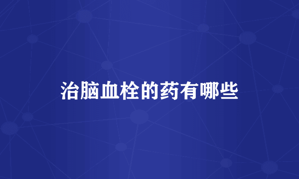 治脑血栓的药有哪些