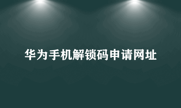 华为手机解锁码申请网址
