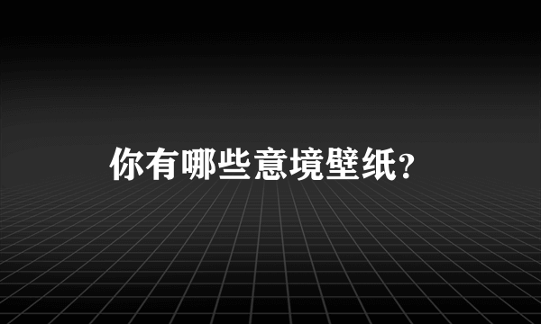 你有哪些意境壁纸？