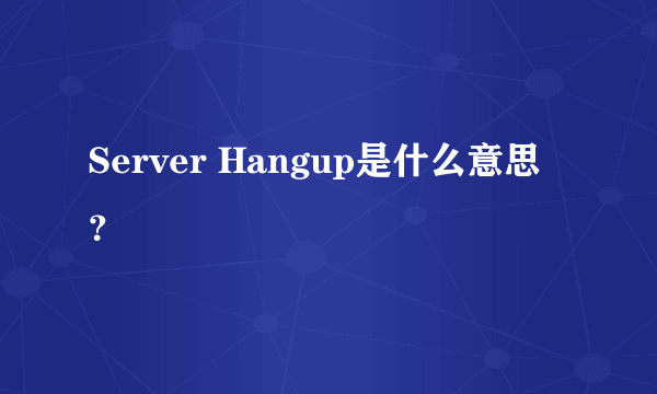 Server Hangup是什么意思？