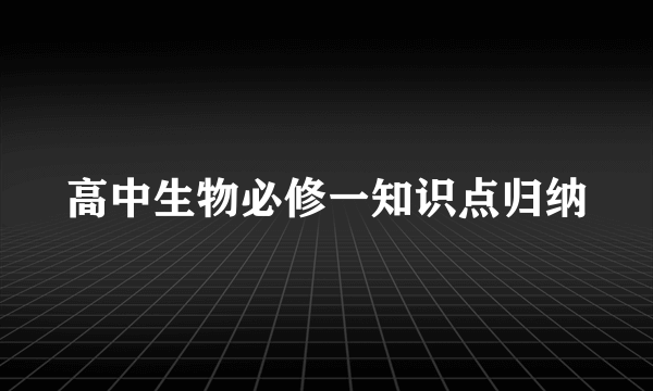 高中生物必修一知识点归纳