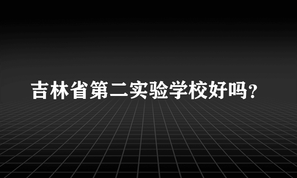 吉林省第二实验学校好吗？