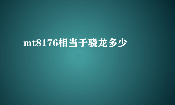 mt8176相当于骁龙多少