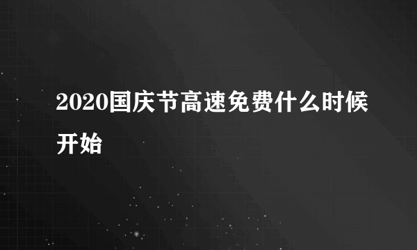 2020国庆节高速免费什么时候开始