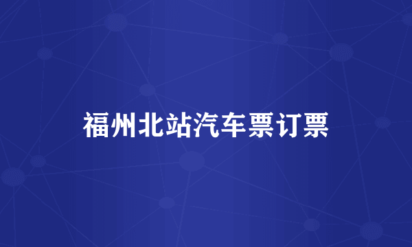 福州北站汽车票订票