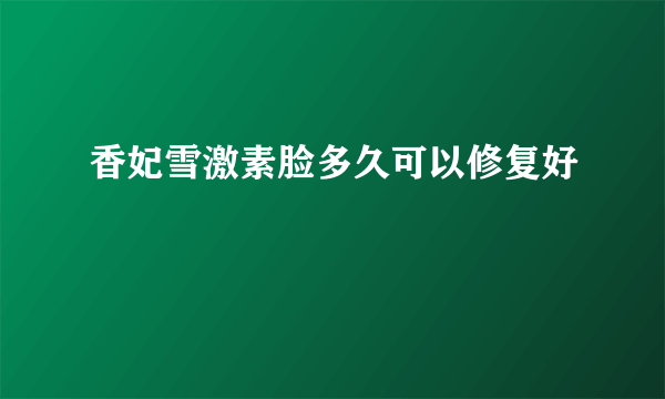 香妃雪激素脸多久可以修复好
