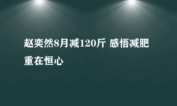 赵奕然8月减120斤 感悟减肥重在恒心