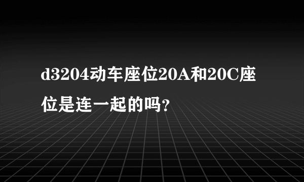 d3204动车座位20A和20C座位是连一起的吗？