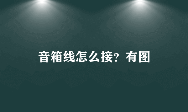 音箱线怎么接？有图
