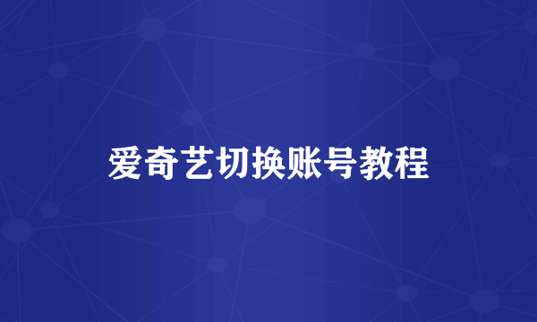 爱奇艺切换账号教程