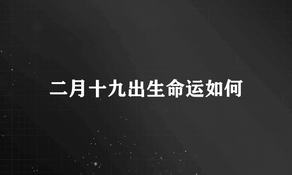 二月十九出生命运如何