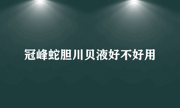 冠峰蛇胆川贝液好不好用