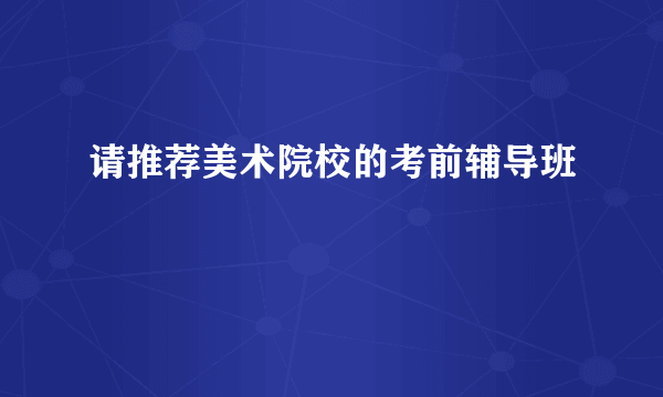 请推荐美术院校的考前辅导班