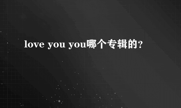 love you you哪个专辑的？
