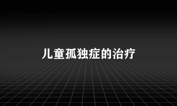 儿童孤独症的治疗