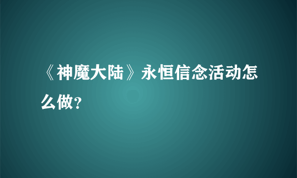 《神魔大陆》永恒信念活动怎么做？