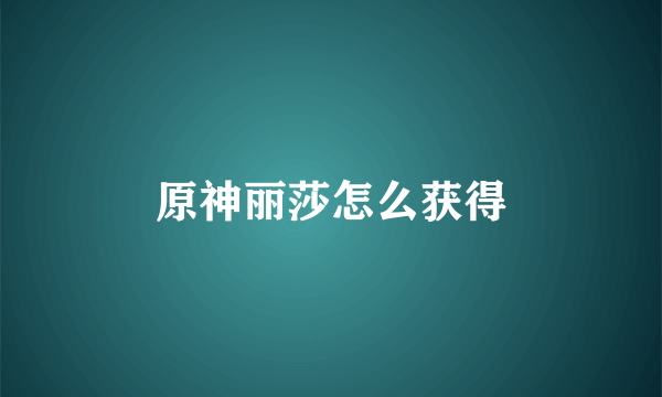 原神丽莎怎么获得