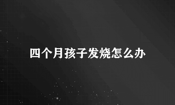 四个月孩子发烧怎么办