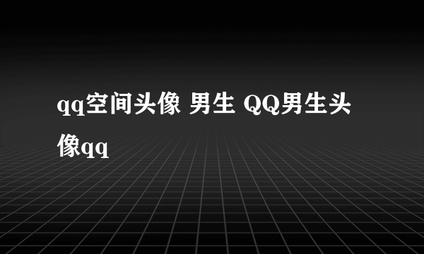 qq空间头像 男生 QQ男生头像qq