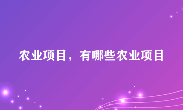 农业项目，有哪些农业项目