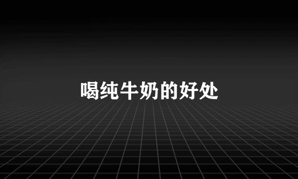 喝纯牛奶的好处
