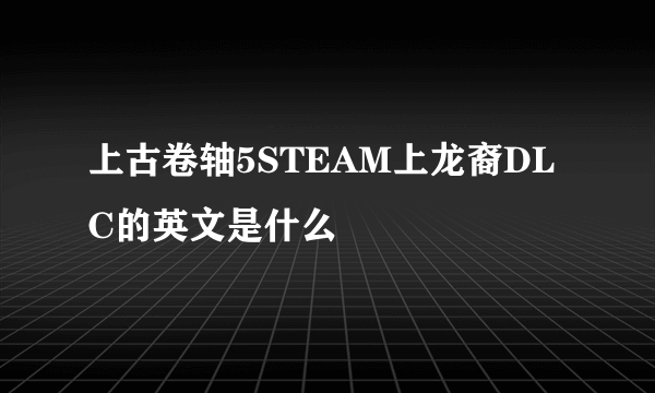 上古卷轴5STEAM上龙裔DLC的英文是什么