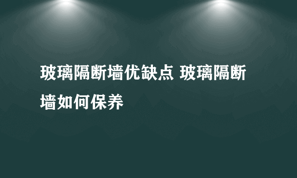 玻璃隔断墙优缺点 玻璃隔断墙如何保养
