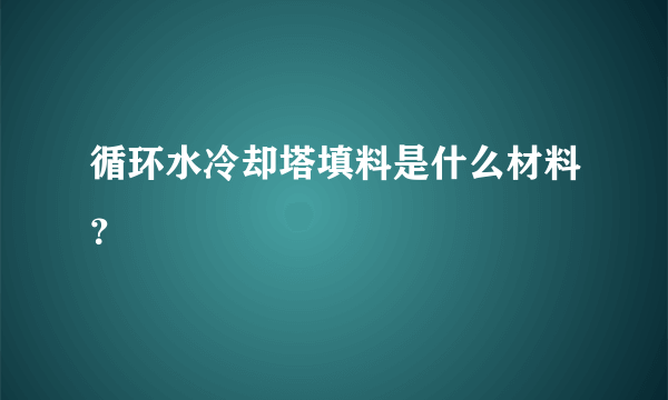 循环水冷却塔填料是什么材料？