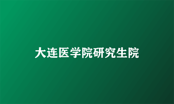 大连医学院研究生院