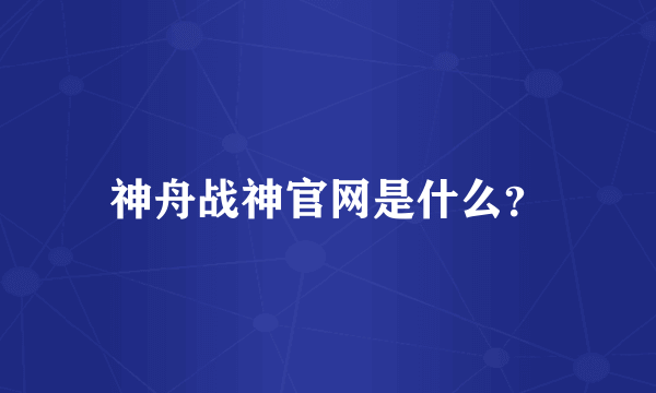 神舟战神官网是什么？