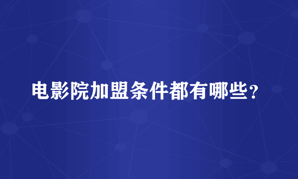 电影院加盟条件都有哪些？