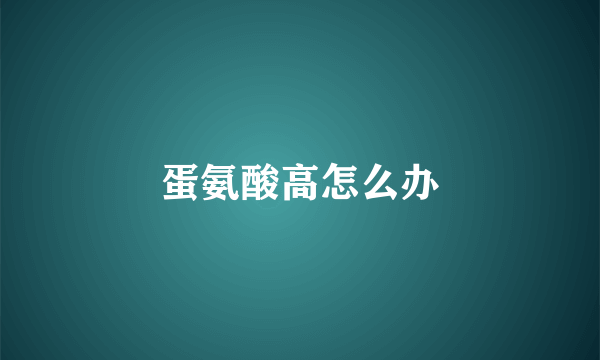 蛋氨酸高怎么办