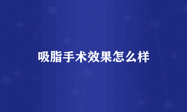 吸脂手术效果怎么样
