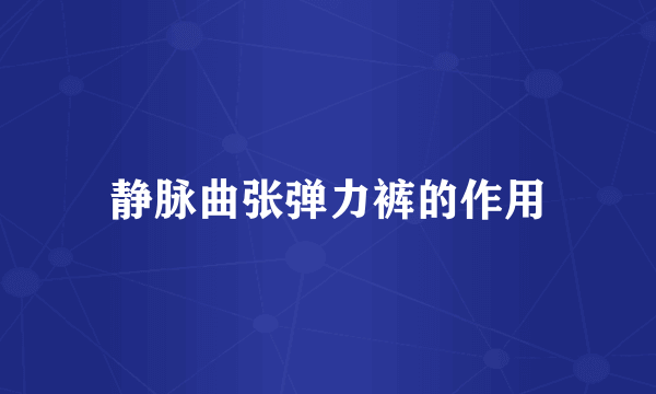 静脉曲张弹力裤的作用
