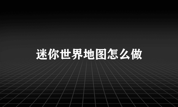 迷你世界地图怎么做