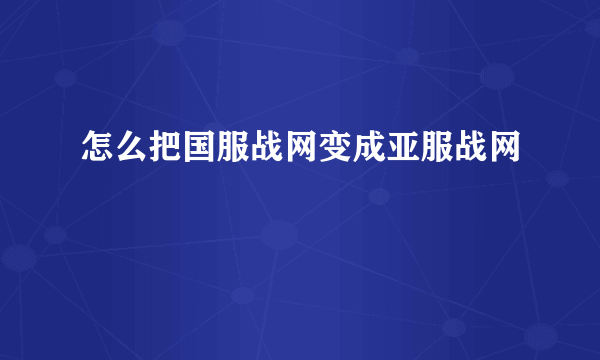 怎么把国服战网变成亚服战网