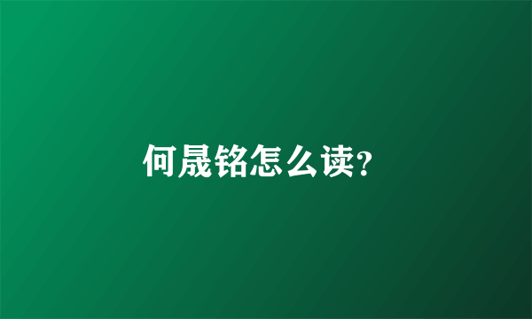 何晟铭怎么读？
